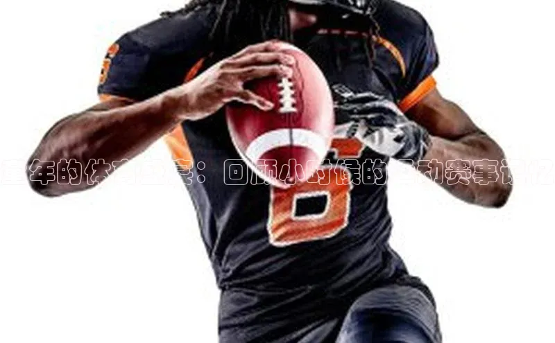 童年的体育盛宴：回顾小时候的运动赛事记忆